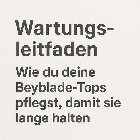 lllWartungsleitfaden : Wie du deine Beyblade-Topps pflegst, damit sie lange halten